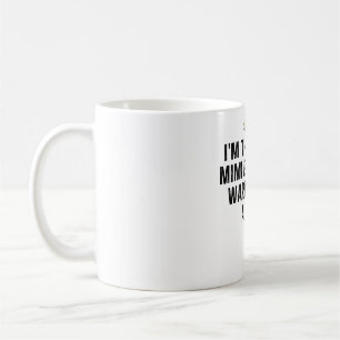I'm The Crazy Mimi Everyone Warned You About Coffee Mug