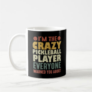 I'm The Crazy Pickleball Player Everyone Warned Coffee Mug