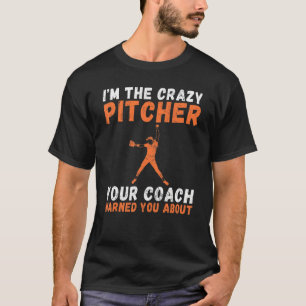 Im the crazy Pitcher your Coach warned you about P T-Shirt