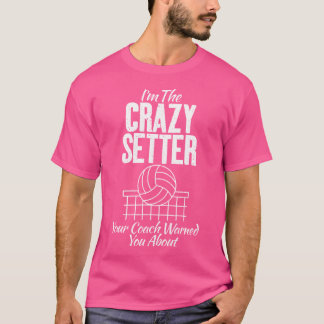 Im The Crazy Setter Your Coach Warned You About Vo T-Shirt