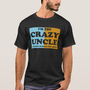 I'm The Crazy Uncle Everyone Warned You About 1 T-Shirt