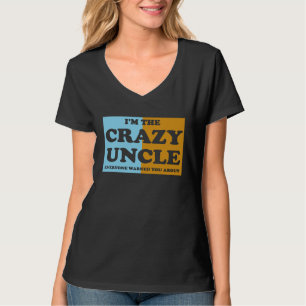 I'm The Crazy Uncle Everyone Warned You About 1 T-Shirt