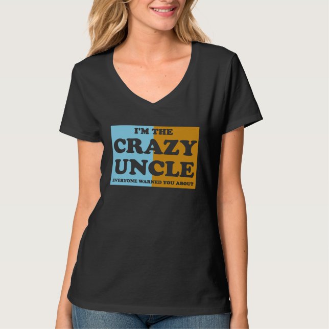 I'm The Crazy Uncle Everyone Warned You About  1 T-Shirt (Front)