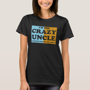 I'm The Crazy Uncle Everyone Warned You About 1 T-Shirt