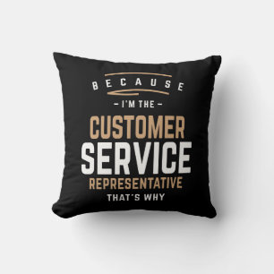 I'm The Customer Service Representative That's Why Cushion