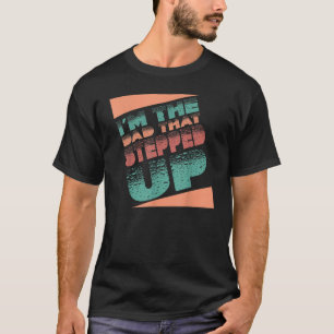 I'm The Dad That Stepped Up StepDad Stepfather Fat T-Shirt