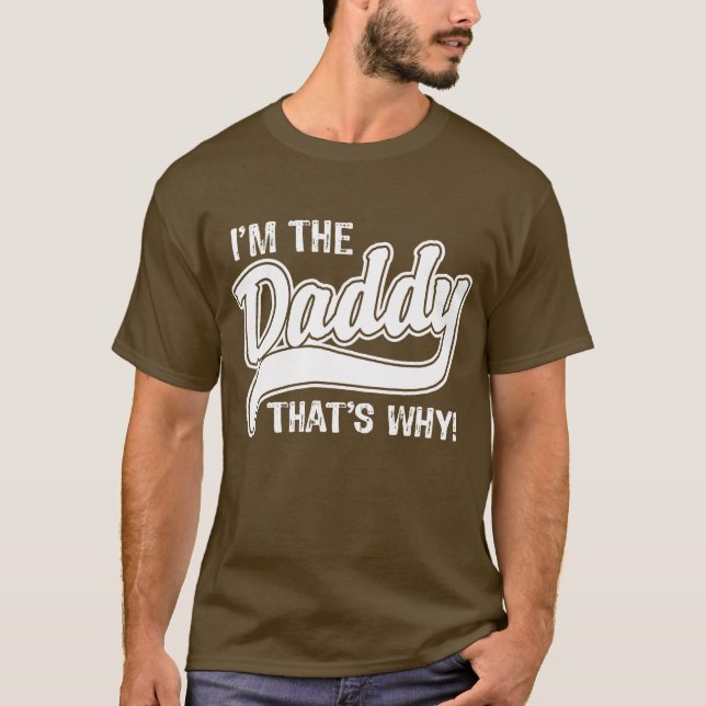 I'm The Daddy That's Why T-Shirt (Front)