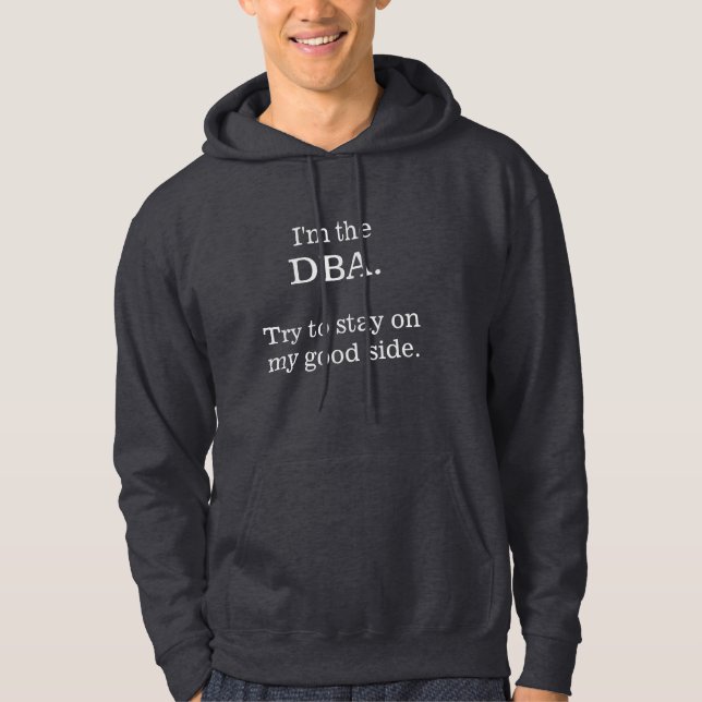 I'm the DBA. Try to stay on my good side. Hoodie (Front)