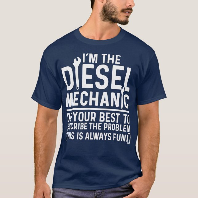 Im The Diesel Mechanic Do Your Best To Describe T-Shirt (Front)