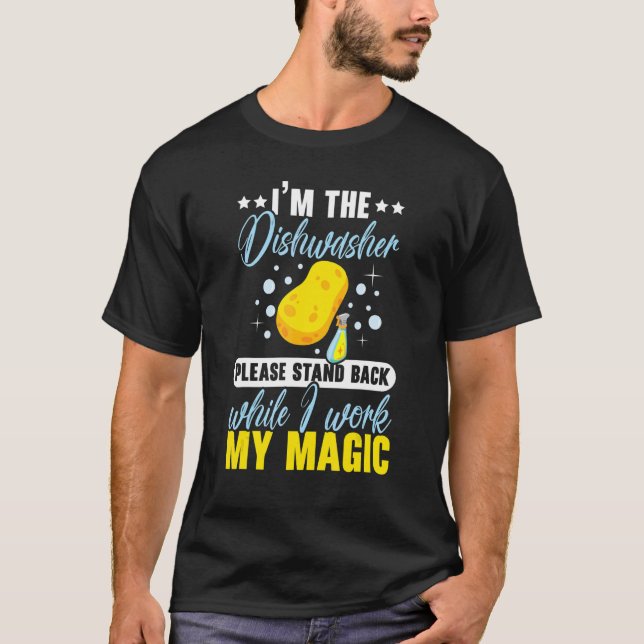 I'm The Dishwasher Please Stand Back While I Work  T-Shirt (Front)