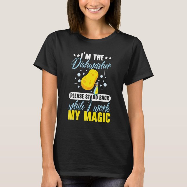 I'm The Dishwasher Please Stand Back While I Work  T-Shirt (Front)