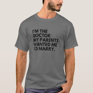 I'm The Doctor My Parents Wanted Me To Marry T-Shirt