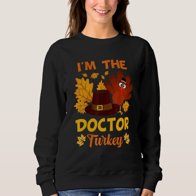 I'm The Doctor Turkey Happy Thanksgiving Thankful Sweatshirt (Front)