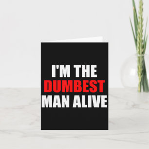 I'm The Dum Man Alive - Funny Humor And Joke  Card