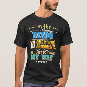 I'm The Dzedo No Questions We'll Just Do Things My T-Shirt
