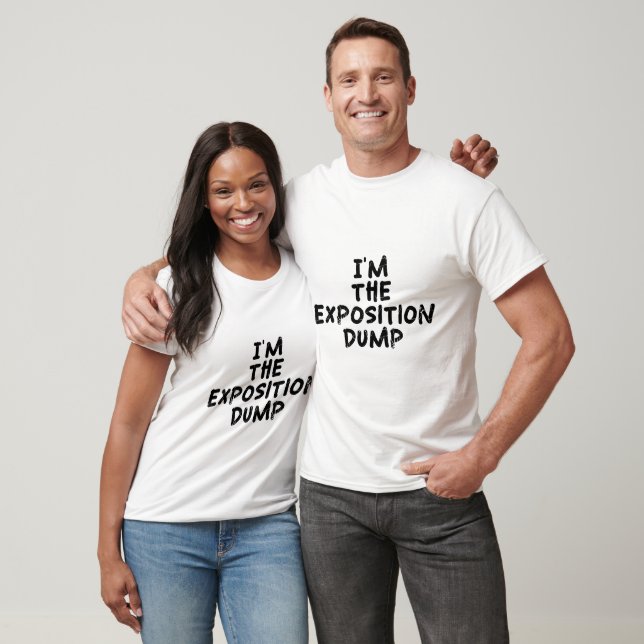 I'm the exposition dump T-Shirt (Unisex)