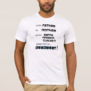 I'm the Father...she's a deadbeat t-shirt