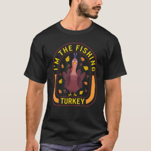 I'm The Fishing Turkey Thanksgiving Turkey  Dinner T-Shirt