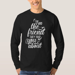 I'm The Friend They Told You About Friendship Best T-Shirt