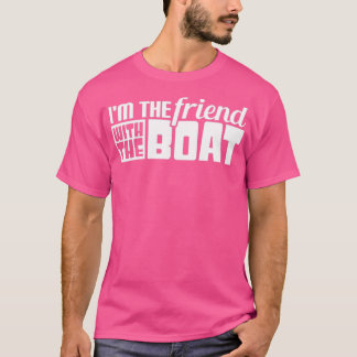 IM The Friend With The Boat Funny Boating T-Shirt