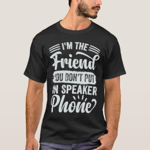 I'm The Friend You Don't Put On Speaker Phone Sar T-Shirt