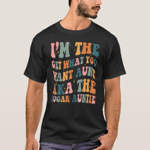 I'm The Get What You Want Aunt Aka The Sugar Aunti T-Shirt