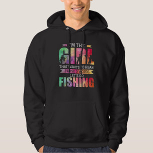 I'm The Girl That Wants To Hear Lets Go Fishing Hoodie