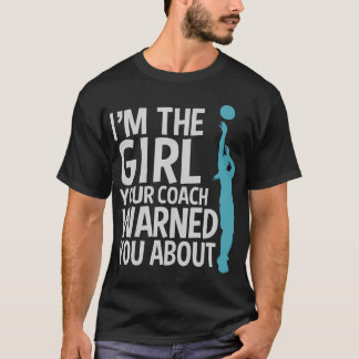 Im The Girl Your Coach Warned You About Basketball T-Shirt