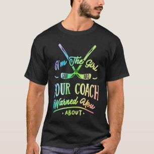 I'm The Girl Your Coach Warned You About Hockey Pl T-Shirt