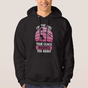 I'm The Girl Your Coach Warned You About Softball  Hoodie