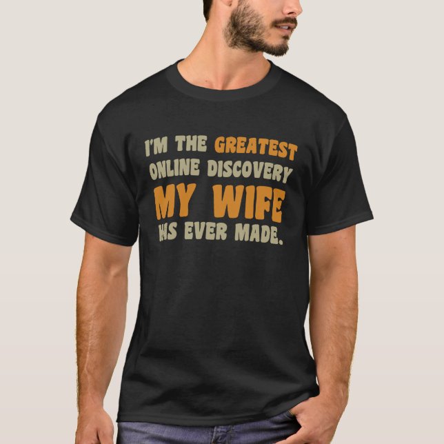 I'm the greatest online discovery my wife has ever T-Shirt (Front)