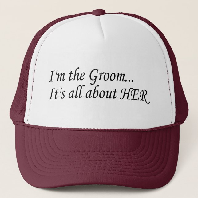 I'm The Groom It's All About Her Trucker Hat (Front)