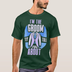 Im The Groom They Told You About Bachelor Wedding  T-Shirt