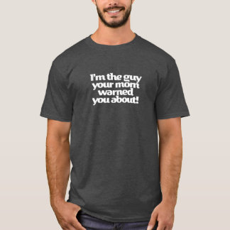 I'm the guy your mum warned you about! Funny Tee