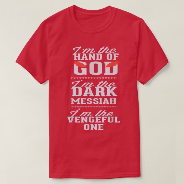 Im The Hand of God Dark Messiah Vengeful One Funny T-Shirt (Design Front)