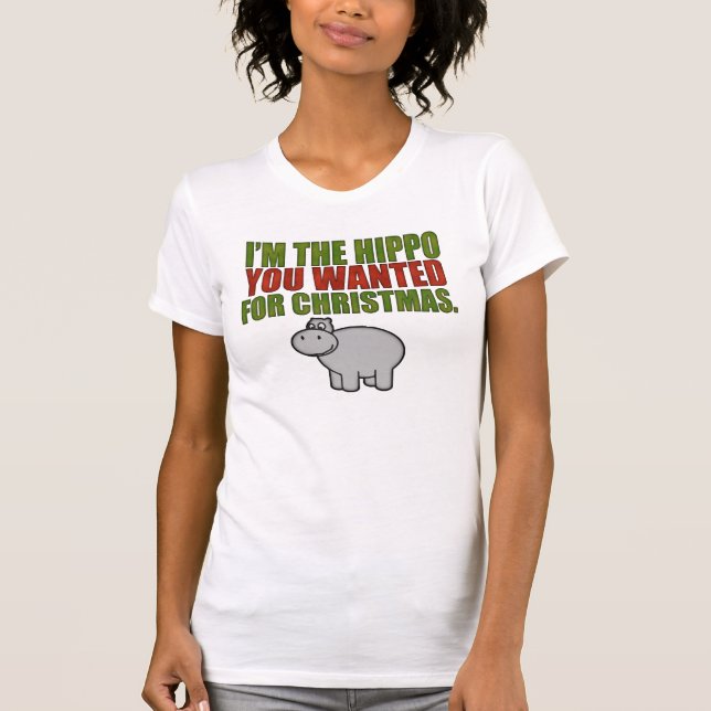 I'm The Hippo You Wanted For Christmas T-Shirt (Front)