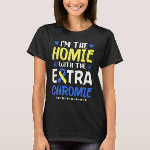 I'm The Homie With Extra Chromie Down Syndrome Awa T-Shirt