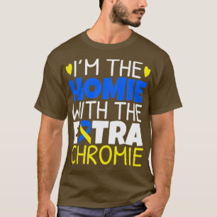Im The Homie With The Extra Chromie T-Shirt