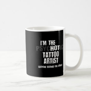 Im The Hot Psychotic Tattoo Artist Warning You Fun Coffee Mug