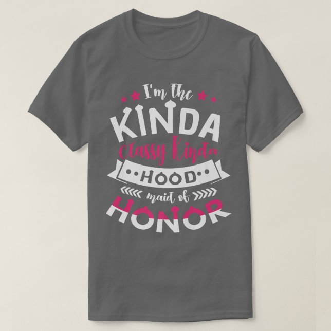 Im The Kinda Classy Kinda Hood Maid of Honor Bache T-Shirt (Design Front)