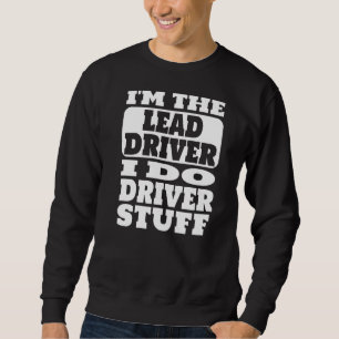 I'm The Lead Driver I Do Driver Stuff Tour Crew Ro Sweatshirt