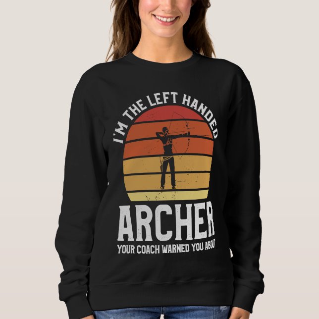 I'm The Left Handed Archer Your Coach Warned You A Sweatshirt (Front)