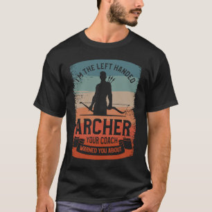 I'm The Left Handed Archer Your Coach Warned You A T-Shirt