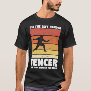 I'm The Left Handed Fencer Your Mum Warned You Abo T-Shirt