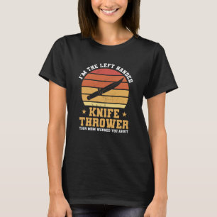 I'm The Left Handed Knife Thrower Your Mom Warned T-Shirt