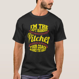 I'm The Left Handed Pitcher Your Coach Warned You T-Shirt