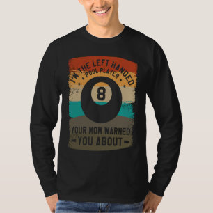 I'm The Left Handed Pool Player Your Mom Warned Yo T-Shirt