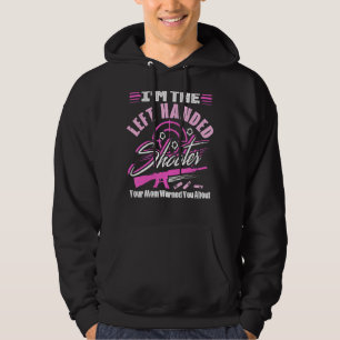 I'm The Left Handed Shooter Your Mum Warned You Ab Hoodie