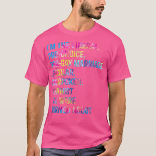 I'm The Liberal Pro Choice Pro Gay Marriage Lgbt F T-Shirt