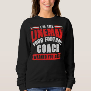 I'm The Lineman Your Football Coach Game Player Sweatshirt